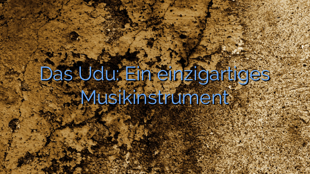 Das Udu: Ein einzigartiges Musikinstrument
